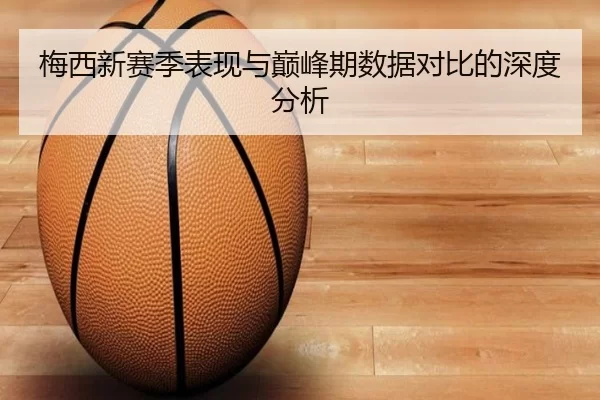 梅西新赛季表现与巅峰期数据对比的深度分析